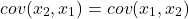 \[ cov(x_{2},x_{1}) = cov(x_{1},x_{2}) \]