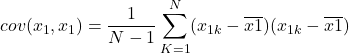 \[cov(x_{1},x_{1}) = \frac{1}{N-1}\sum_{K=1}^{N}(x_{1k} - \overline{x1})(x_{1k}-\overline{x1}) \]