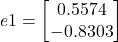 \[ e1 = \begin{bmatrix} 0.5574\\ -0.8303 \end{bmatrix} \]