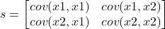 \[s = \begin{bmatrix} cov(x1,x1) & cov(x1,x2)\\ cov(x2,x1) & cov(x2,x2) \end{bmatrix} \]