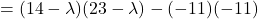 \[ = (14-\lambda)(23-\lambda) - (-11)(-11) \]