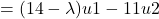 \[ = (14- \lambda)u1 - 11u2 \]