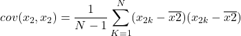 \[cov(x_{2},x_{2}) = \frac{1}{N-1}\sum_{K=1}^{N}(x_{2k} - \overline{x2})(x_{2k}-\overline{x2}) \]