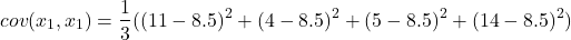 \[ cov(x_{1},x_{1}) = \frac{1}{3}((11-8.5)^{2}+(4-8.5)^{2}+(5-8.5)^{2}+(14-8.5)^{2}) \]