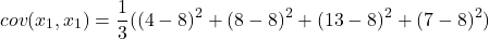 \[ cov(x_{1},x_{1}) = \frac{1}{3}((4-8)^{2}+(8-8)^{2}+(13-8)^{2}+(7-8)^{2}) \]