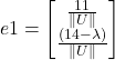 \[ e1 = \begin{bmatrix} \frac{11}{\left \| U \right \|}\\ \frac{(14-\lambda)}{\left \| U \right \|} \end{bmatrix} \]